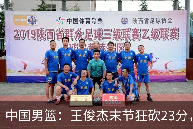 中国男篮：王俊杰末节狂砍23分，崔永熙找回状态，王浩然双位数得分