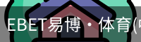 EBET易博·体育(中国)官方网站